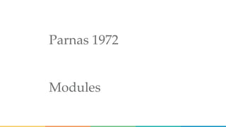 Parnas 1972
Modules
 