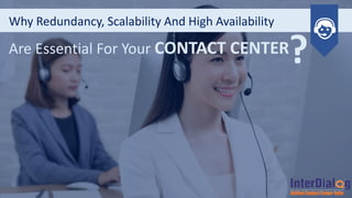 Why Redundancy, Scalability And High Availability
Are Essential For Your CONTACT CENTER
?
 