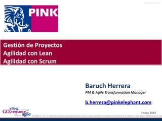 Enero 2019
Gestión de Proyectos
Agilidad con Lean
Agilidad con Scrum
Baruch Herrera
PM & Agile Transformation Manager
b.herrera@pinkelephant.com
 