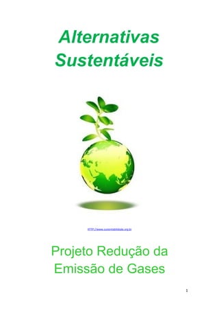 Alternativas
Sustentáveis
HTTP://www.sustentabilidade.org.br
Projeto Redução da
Emissão de Gases
1
 