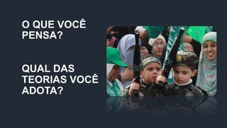 O QUE VOCÊ
PENSA?
QUAL DAS
TEORIAS VOCÊ
ADOTA?
 