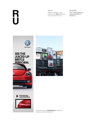 THIS IS A :                      WE ARE HERE :
                       Memo     Note   Letter        1100 - 33 Bloor Street East
                       Grocery List  Press Release   Toronto, ON M4W 3H1
                       Ransom Note    To-Do          redurban.ca




Download the app at vwjuicedup.ca and scan this
marker to see the AR animation.
 