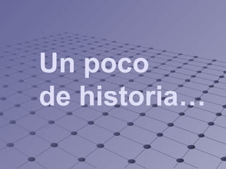 Un poco  de historia… 