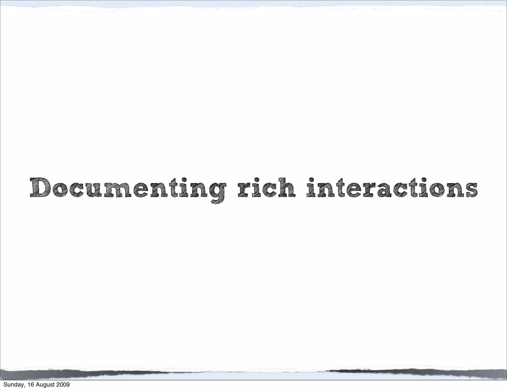 Documenting rich interactions




Sunday, 16 August 2009
 