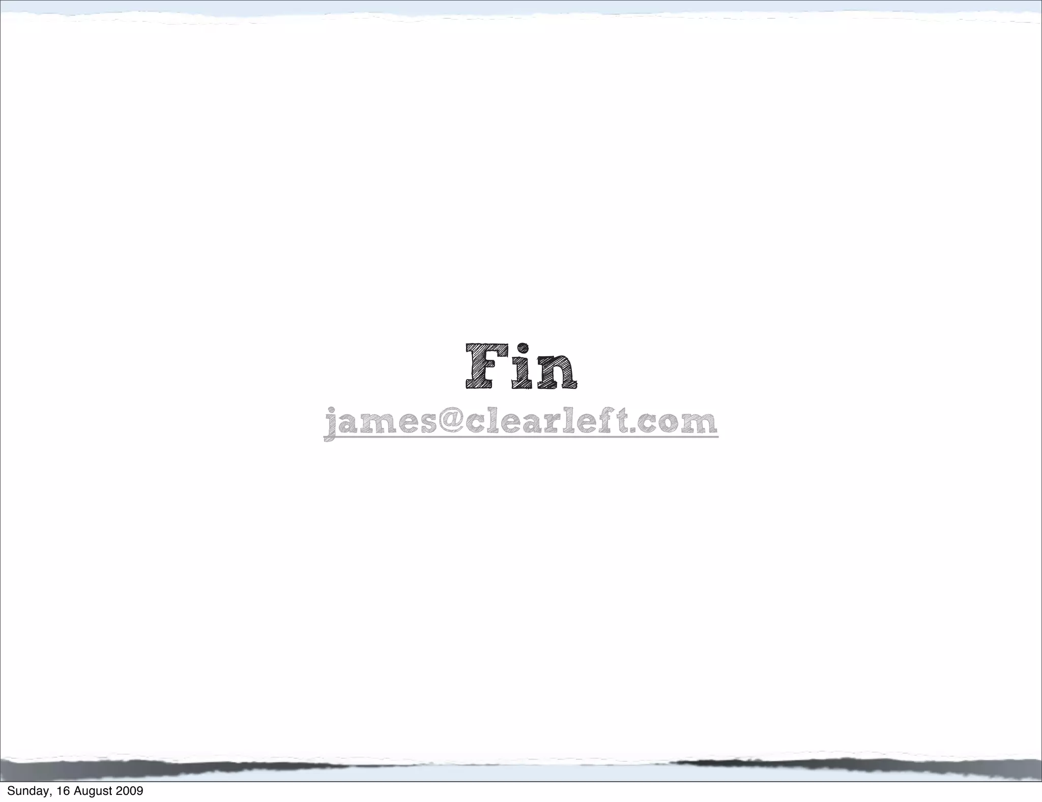 Fin
                         james@clearleft.com




Sunday, 16 August 2009
 