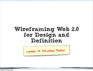 Wireframing Web 2.0
                           for Design and
                              Definition
                            London IA UXLondon Redux


Sunday, 16 August 2009
 