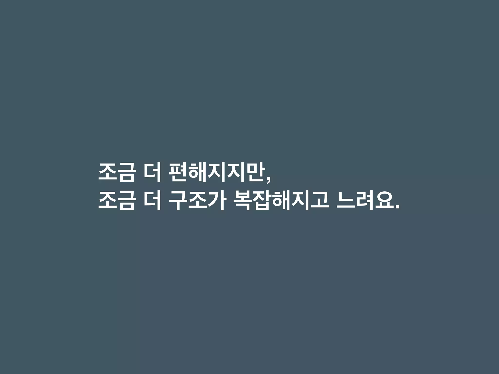 조금 더 편해지지만,  
조금 더 구조가 복잡해지고 느려요.
 