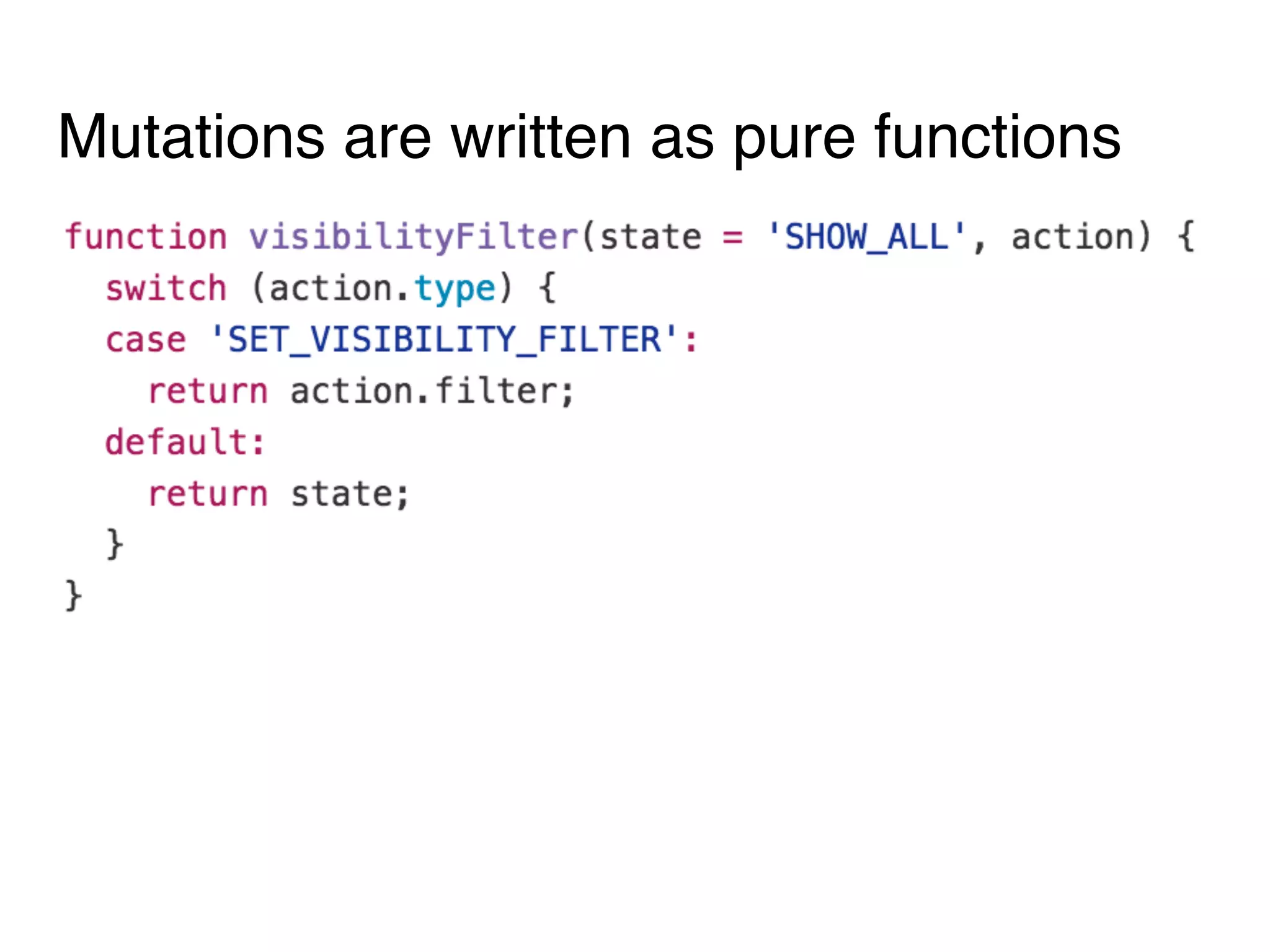 Mutations are written as pure functions
 