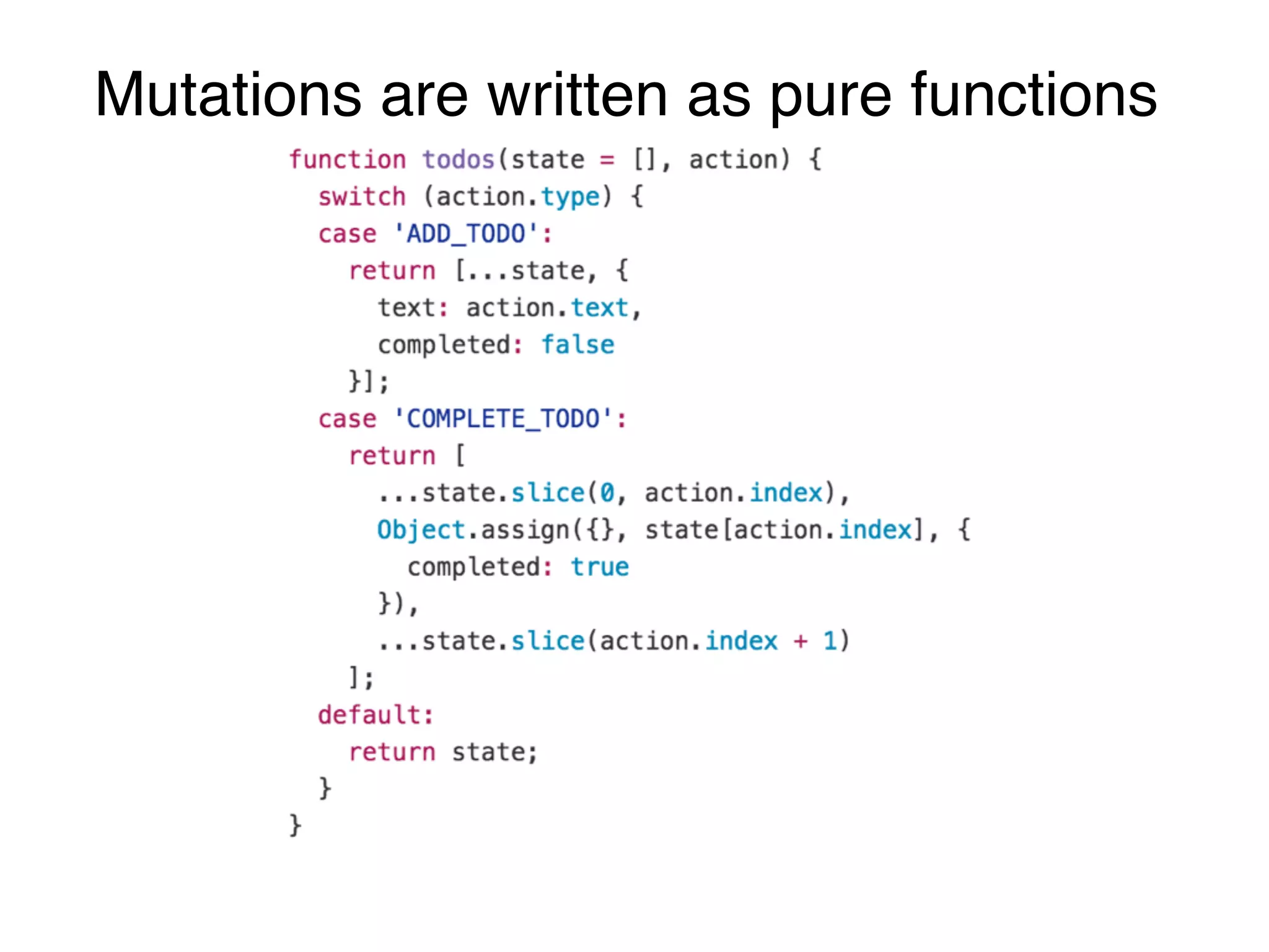 Mutations are written as pure functions
 