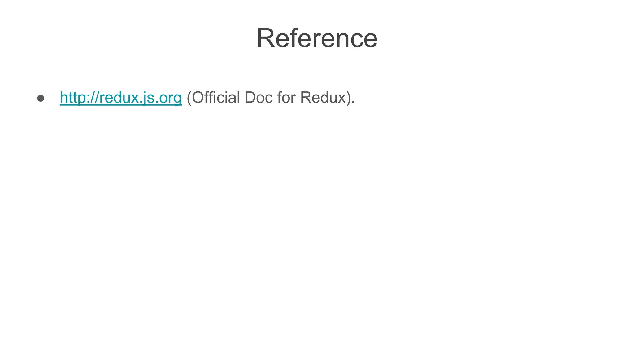 Reference
● http://redux.js.org (Official Doc for Redux).
 