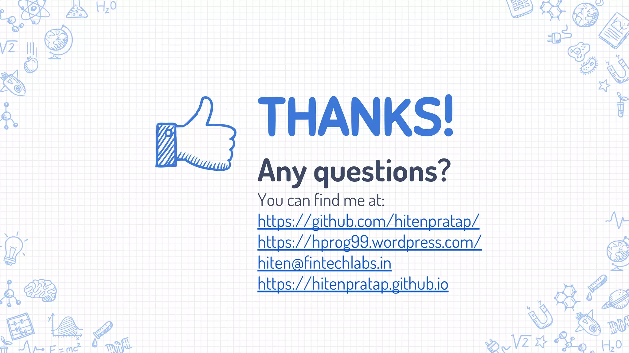THANKS!
Any questions?
You can find me at:
https://github.com/hitenpratap/
https://hprog99.wordpress.com/
hiten@fintechlabs.in
https://hitenpratap.github.io
 