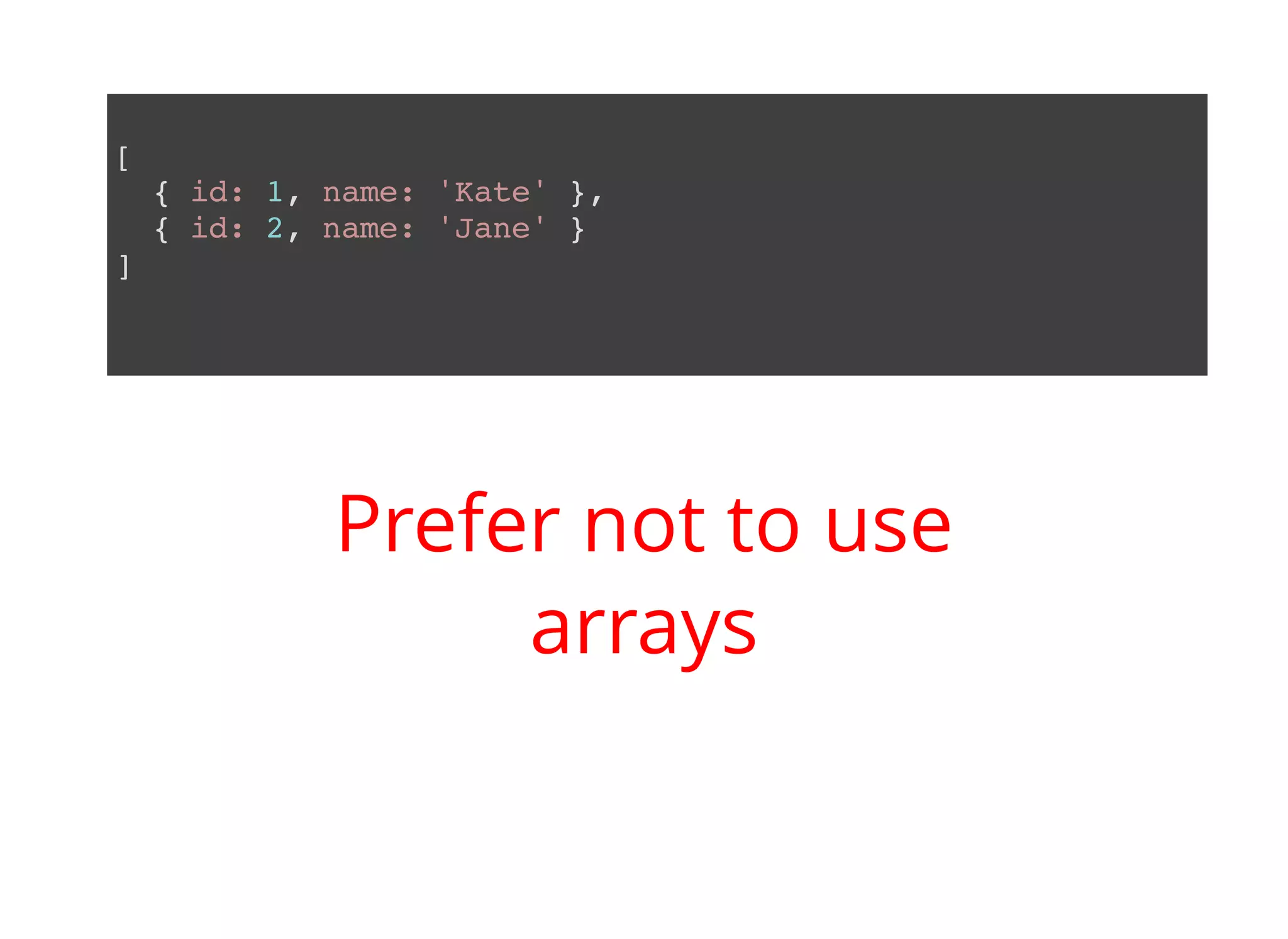 [ { id: 1, name: 'Kate' }, { id: 2, name: 'Jane' } ] Prefer not to use arrays 