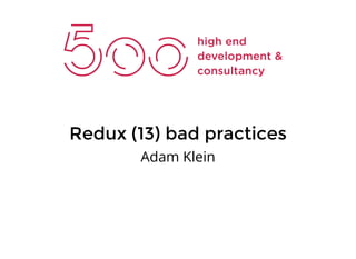 Redux (13) bad practices
Adam Klein
 
