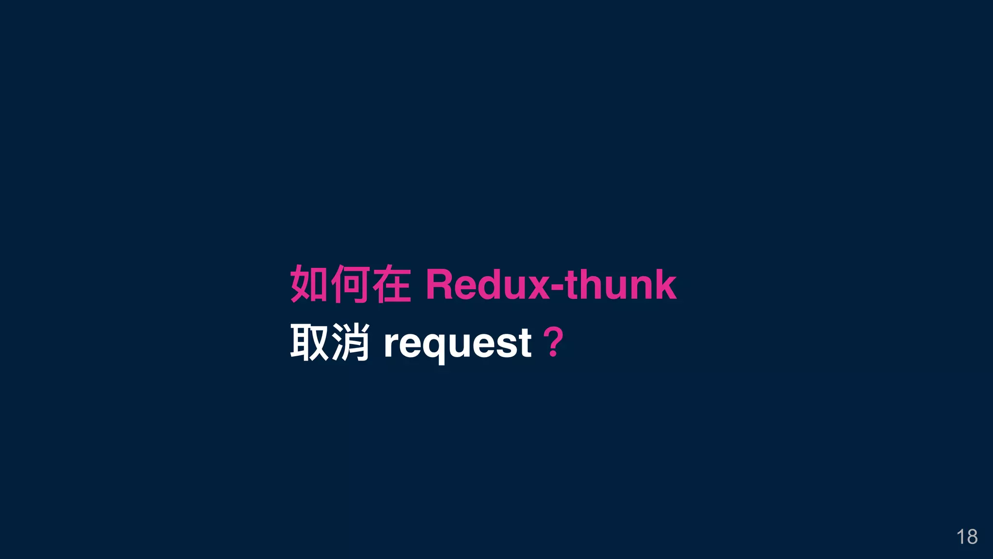 如何在 Redux-thunk
取消 request？
18
 