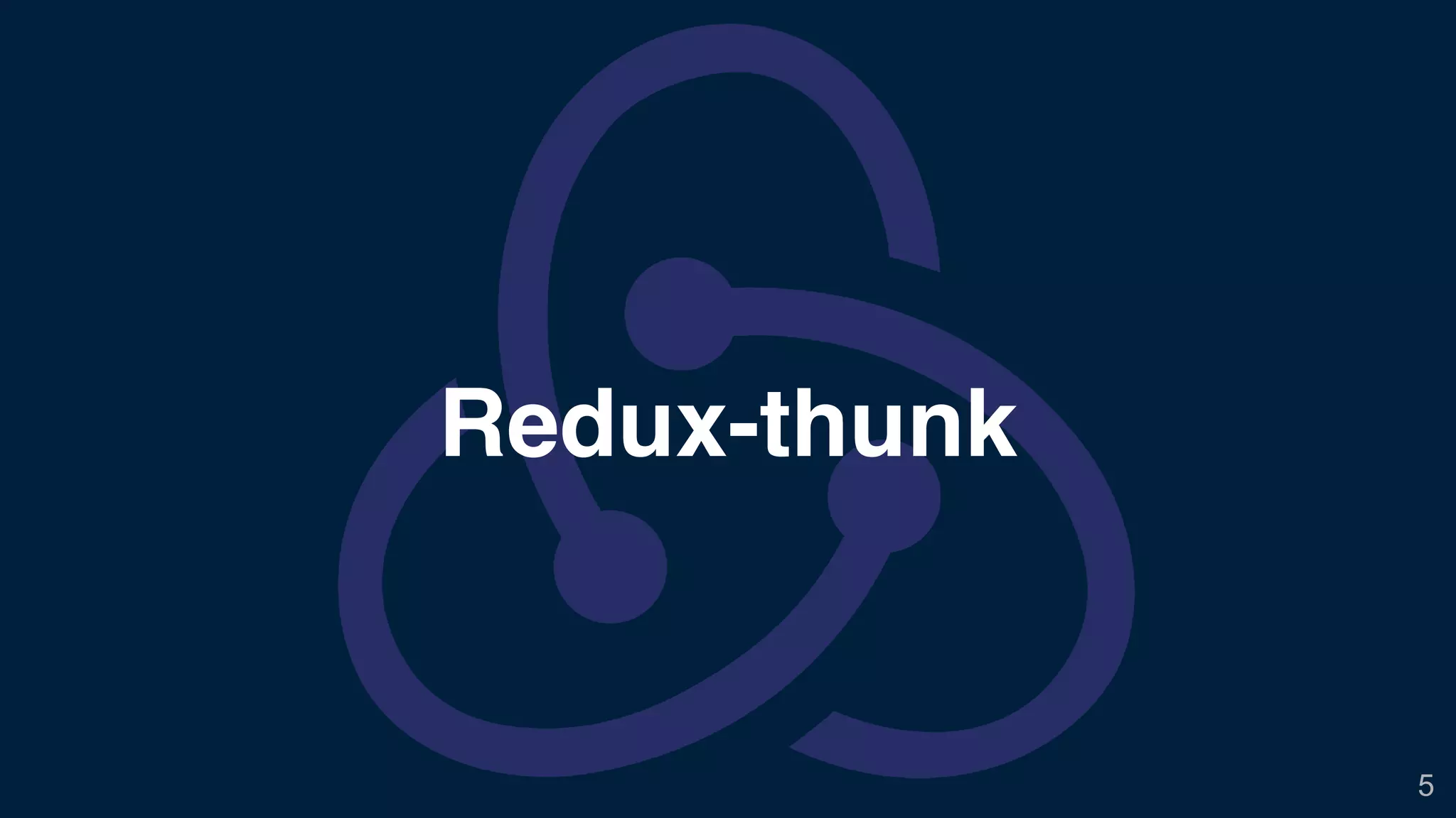 5
Redux-thunk
 