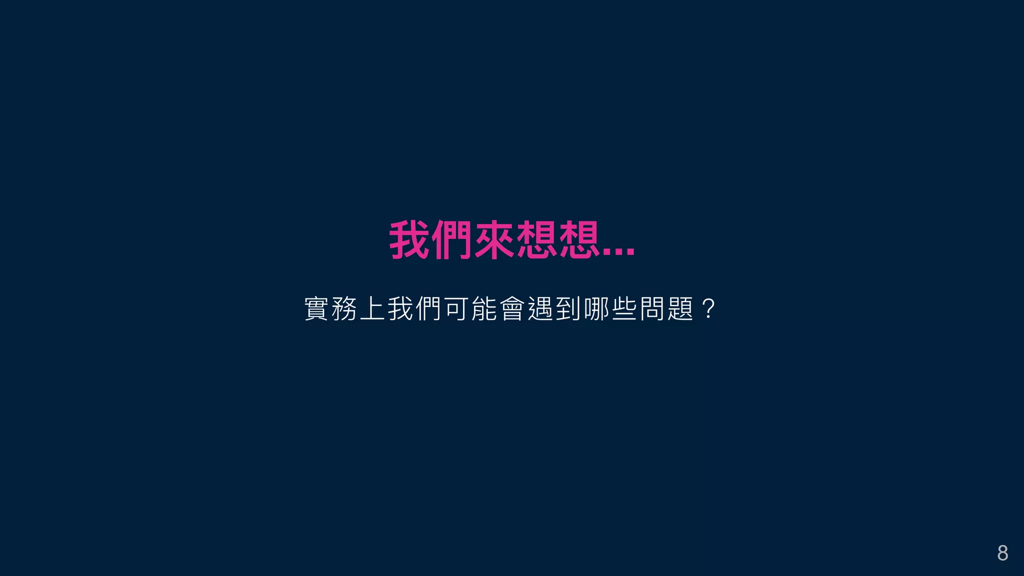 我們來來想想...
實務上我們可能會遇到哪些問題？
8
 