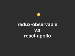 🤔
redux-observable
v.s
react-apollo
 