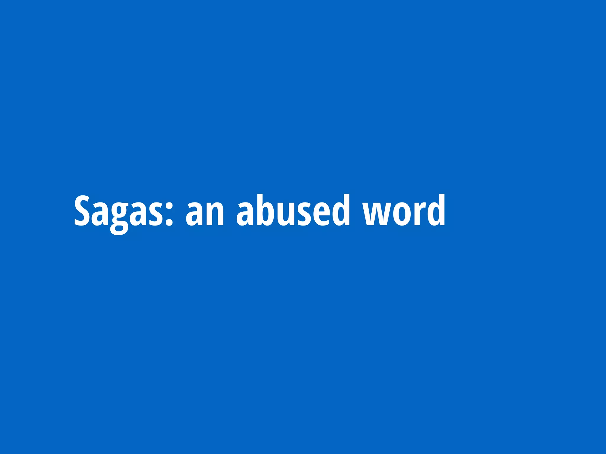 Sagas: an abused word
 