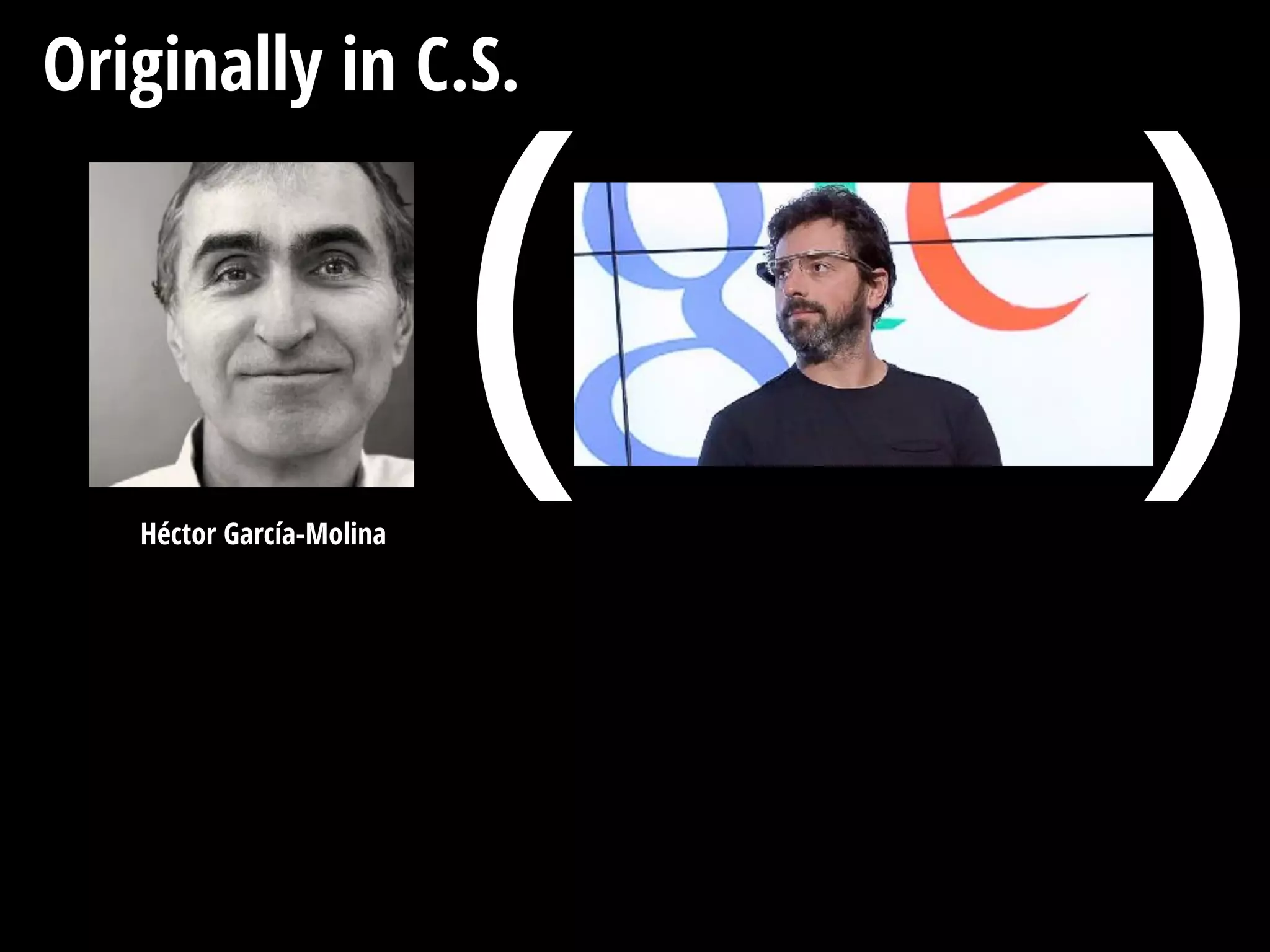 Originally in C.S.
Héctor García-Molina
( )
 