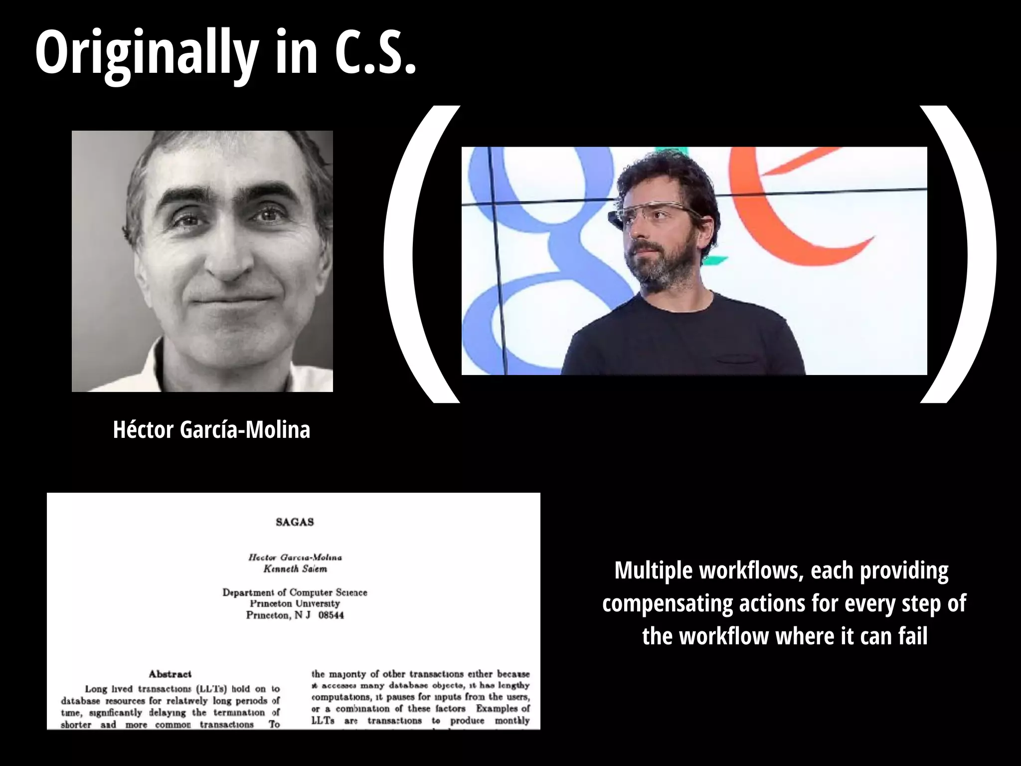 Originally in C.S.
Héctor García-Molina
( )
Multiple workﬂows, each providing
compensating actions for every step of
the workﬂow where it can fail
 