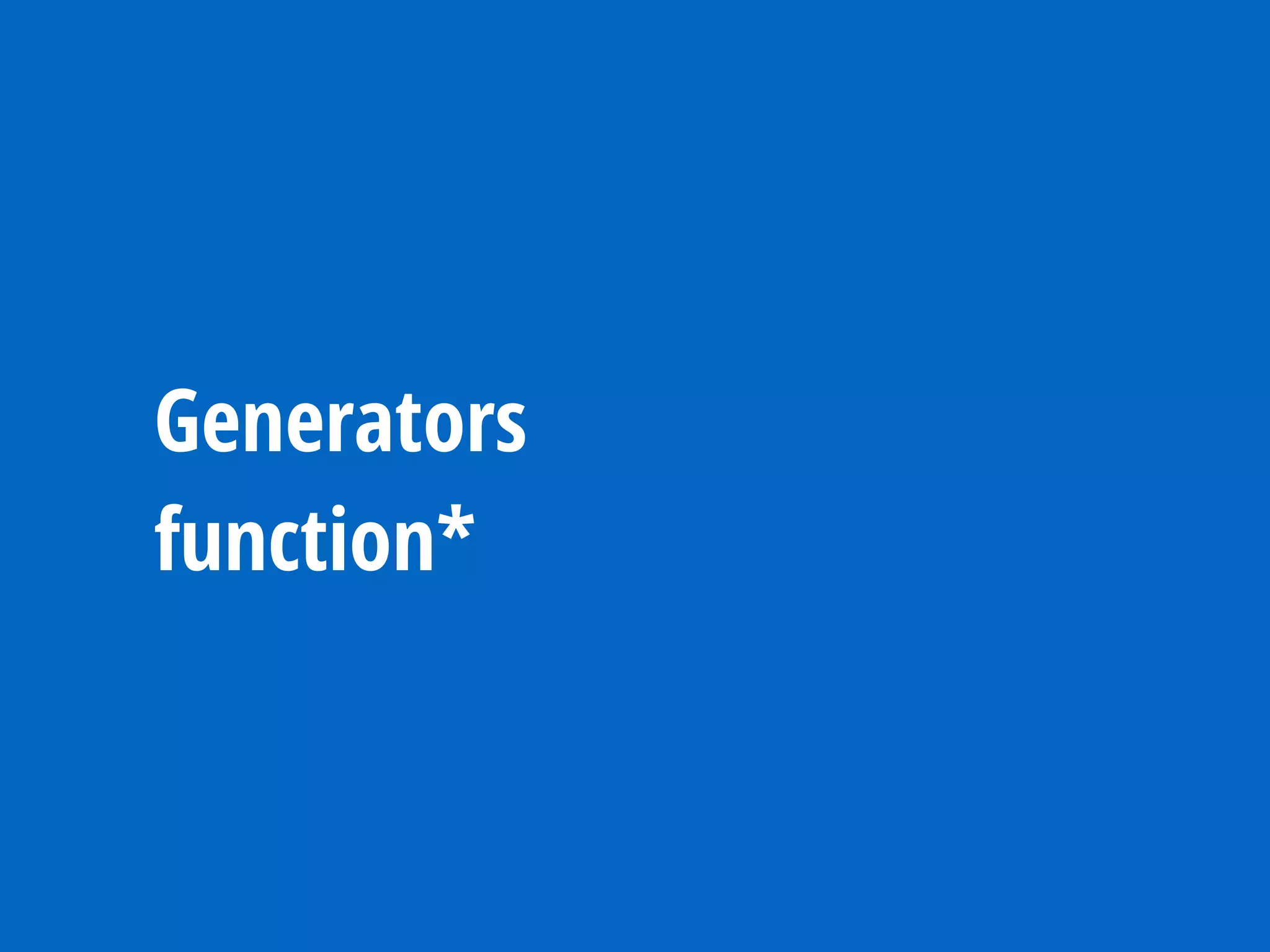 Generators
function*
 