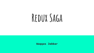 Redux Saga
Waqqas Jabbar
 
