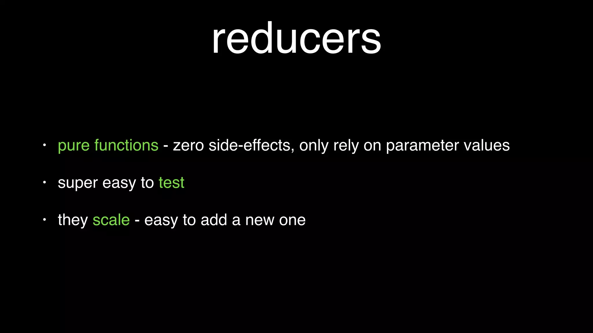 stores
• redux - one, alt - many
• redux - registers reducers, alt - deﬁnes logic to execute based on data
passed by action
• redux - no tests needed, test reducers, alt - the meat of logic, harder to test
without side effects
• redux - immutable, alt - mutable
• alt - ReferenceError: A store named NamesStore already exists, double
check your store names or pass in your own custom identiﬁer for each store]
 