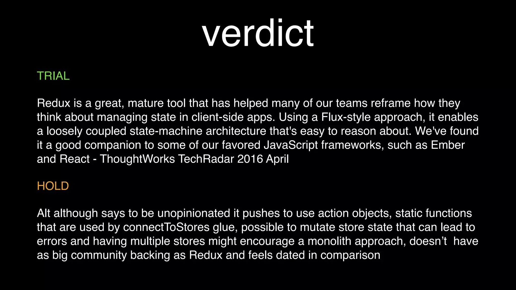 application stats
35 ./hello-alt/components/greet.jsx
11 ./hello-alt/components/hello.jsx
32 ./hello-alt/components/hello.test.js
25 ./hello-alt/components/helloList.jsx
20 ./hello-alt/state/conﬁgureNamesStore.js
24 ./hello-alt/state/conﬁgureNamesStore.test.js
2 ./hello-alt/state/namesStore.js
8 ./hello-alt/actions/NamesActions.js
4 ./hello-alt/alt.js
12 ./hello-alt/index.js
21 ./hello-redux/components/greet.jsx
11 ./hello-redux/components/hello.jsx
32 ./hello-redux/components/hello.test.js
12 ./hello-redux/components/helloList.jsx
6 ./hello-redux/state/store.js
12 ./hello-redux/state/namesReducer.js
17 ./hello-redux/state/namesReducer.test.js
19 ./hello-redux/app.jsx
14 ./hello-redux/index.js
lines of code
144 total 173 total = 20 % more
 