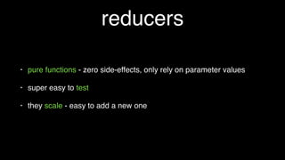 stores
• redux - one, alt - many
• redux - registers reducers, alt - deﬁnes logic to execute based on data
passed by action
• redux - no tests needed, test reducers, alt - the meat of logic, harder to test
without side effects
• redux - immutable, alt - mutable
• alt - ReferenceError: A store named NamesStore already exists, double
check your store names or pass in your own custom identiﬁer for each store]
 