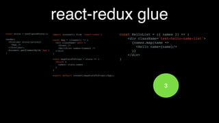 reducers
• pure functions - zero side-effects, only rely on parameter values
• super easy to test
• they scale - easy to add a new one
 