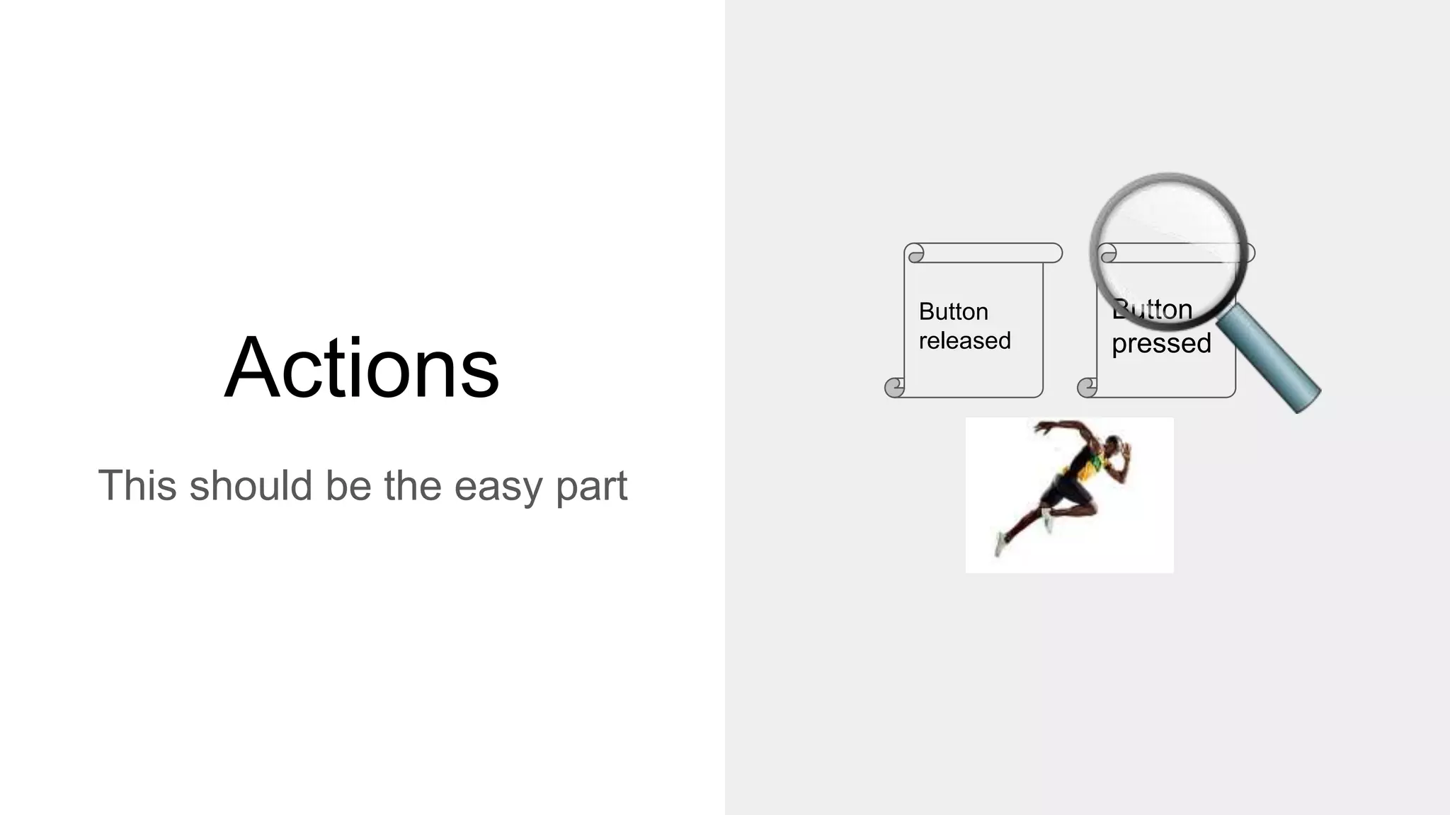 Actions
This should be the easy part
Button
released
Button
pressed
 