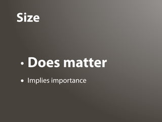 Size


•   Does matter
• Implies importance
 
