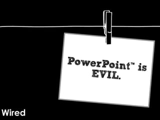 PowerPoint
                   ™ is
           EVIL.


Wired
 