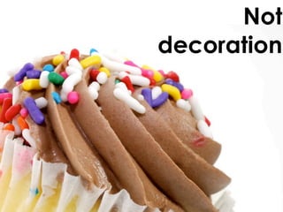 Not
decoration
 