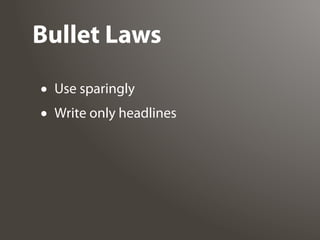 Bullet Laws

• Use sparingly
• Write only headlines
 