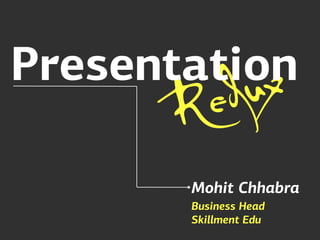 Presentation
       Re u
          d x
        Mohit Chhabra
        Business Head
        Skillment Edu
 