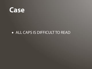 Case


• ALL CAPS IS DIFFICULT TO READ
 