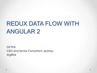 REDUX DATA FLOW WITH
ANGULAR 2
Gil Fink
CEO and Senior Consultant, sparXys
@gilfink
 