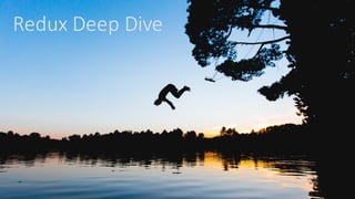 Redux	Deep	Dive
 