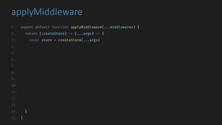 applyMiddleware
1. export default function applyMiddleware(...middlewares) {
2. return (createStore) => (...args) => {
3. const store = createStore(...args)
4.
5.
6.
7.
8.
9.
10.
11.
12.
13.
14. }
15. }
 