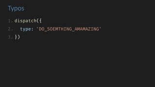 Typos
1. dispatch({
2. type: 'DO_SOEMTHING_AMAMAZING'
3. })
 