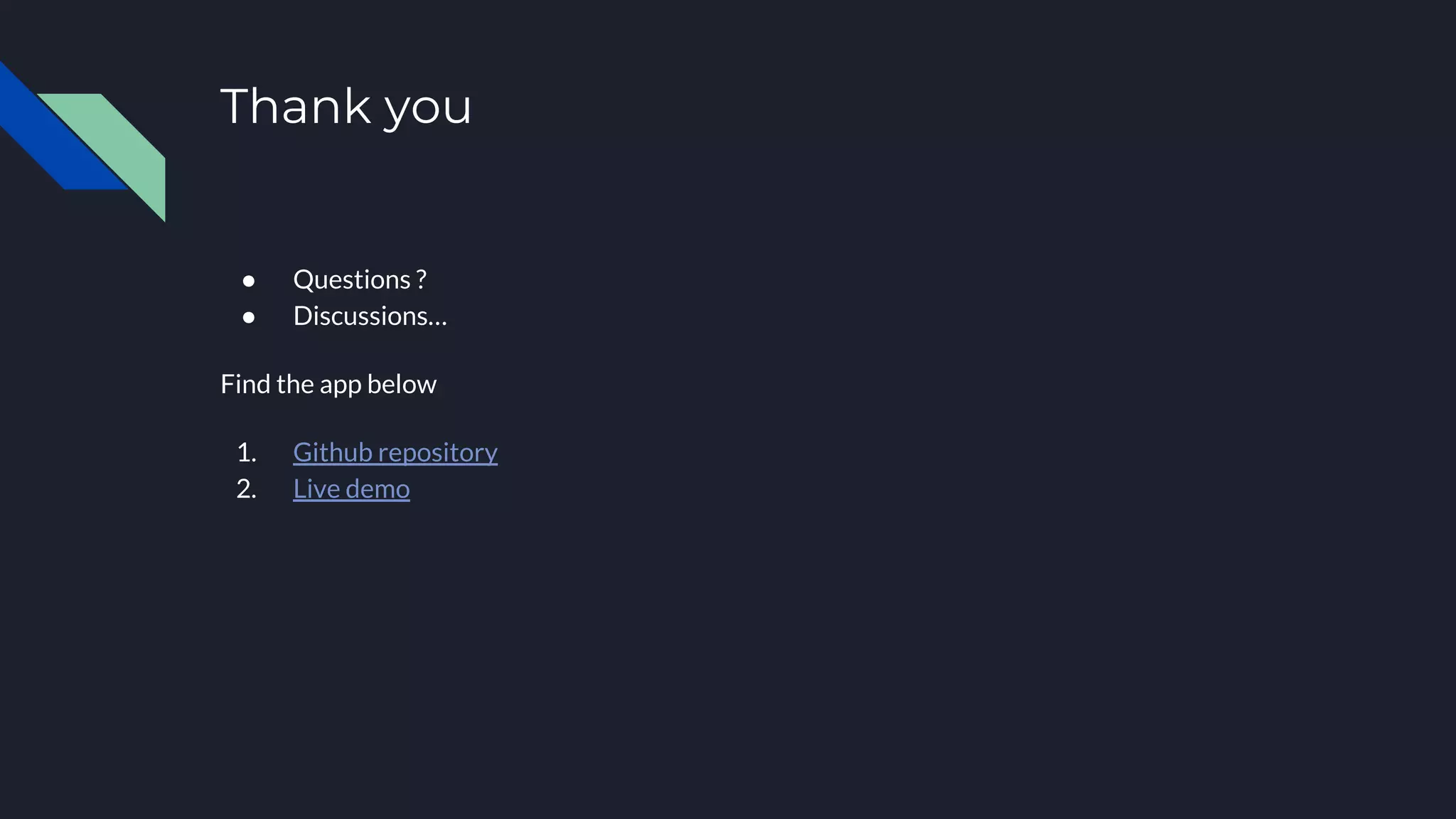 ● Questions ?
● Discussions…
Find the app below
1. Github repository
2. Live demo
Thank you
 