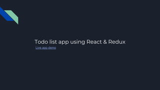 Todo list app using React & Redux
Live app demo
 