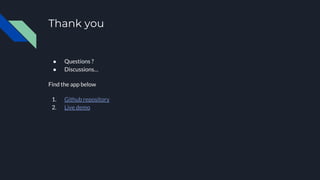 ● Questions ?
● Discussions…
Find the app below
1. Github repository
2. Live demo
Thank you
 