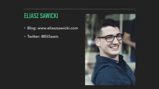 ELIASZ SAWICKI
‣ Blog: www.eliaszsawicki.com
‣ Twitter: @EliSawic
 