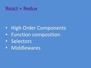 React + Redux
• High Order Components
• Function composition
• Selectors
• Middlewares
 