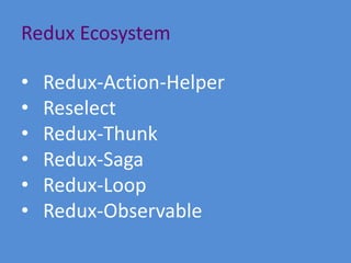 Redux Ecosystem
• Redux-Action-Helper
• Reselect
• Redux-Thunk
• Redux-Saga
• Redux-Loop
• Redux-Observable
 