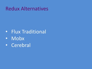 Redux Alternatives
• Flux Traditional
• Mobx
• Cerebral
 