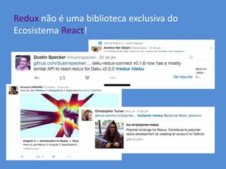 Redux não é uma biblioteca exclusiva do
Ecosistema React!
 