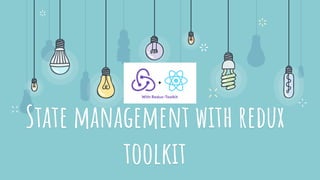 State management with redux
toolkit
 